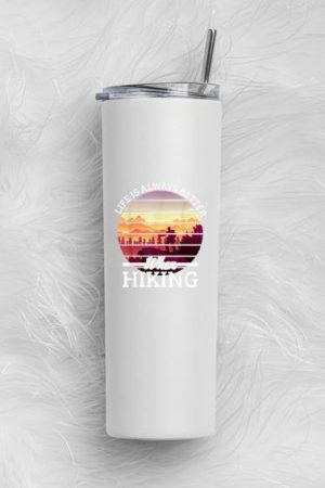 Life Is Always Better Hiking Skinny Tumbler 20oz